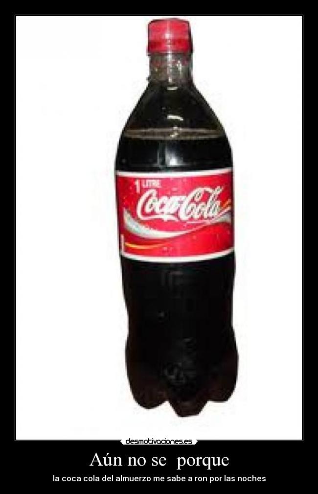 Aún no se porque - la coca cola del almuerzo me sabe a ron por las noches
