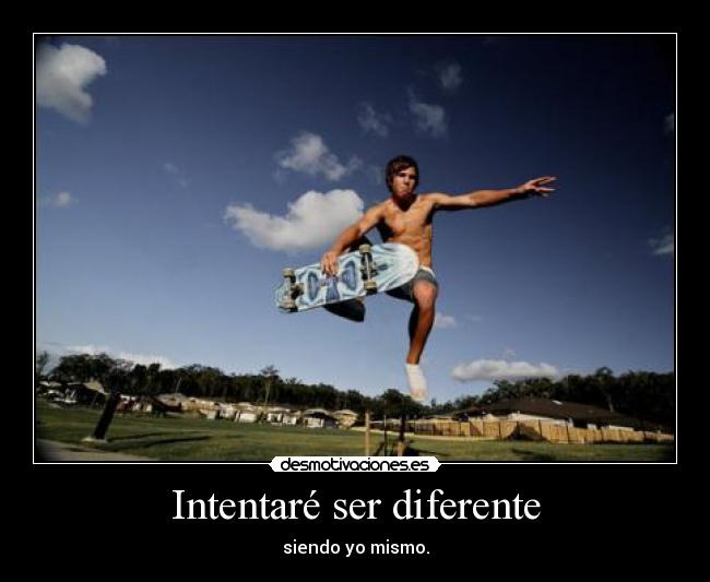 Intentaré ser diferente - siendo yo mismo.