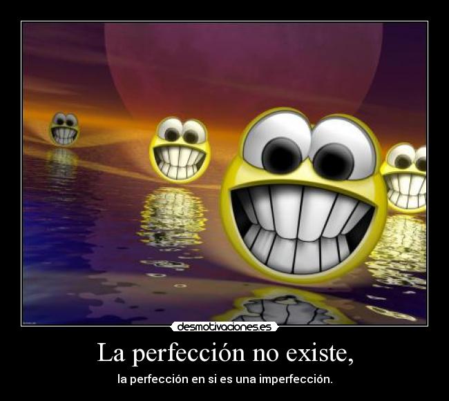 La perfección no existe, -