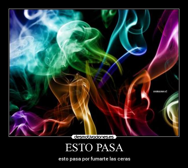 ESTO PASA - esto pasa por fumarte las ceras