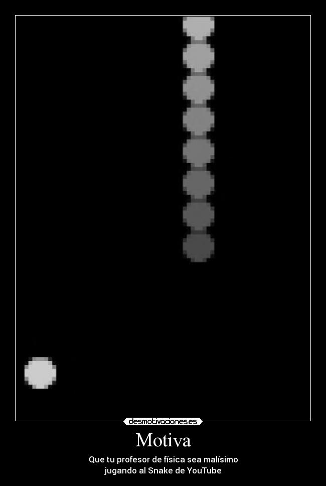 Motiva - Que tu profesor de física sea malísimo
jugando al Snake de YouTube