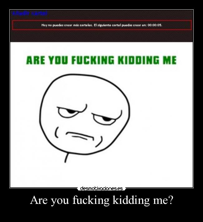 Are you fucking kidding me? - 