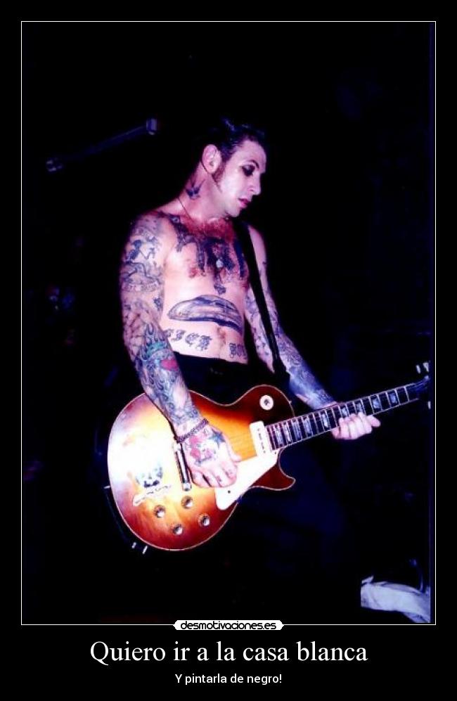 Quiero ir a la casa blanca - Y pintarla de negro!