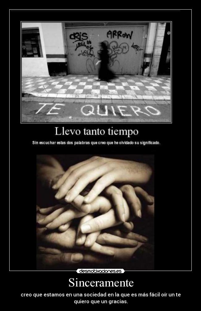 Sinceramente - creo que estamos en una sociedad en la que es más fácil oír un te
quiero que un gracias.