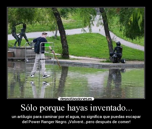 Sólo porque hayas inventado... -