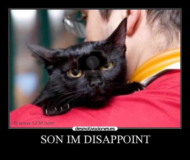 SON IM DISAPPOINT -