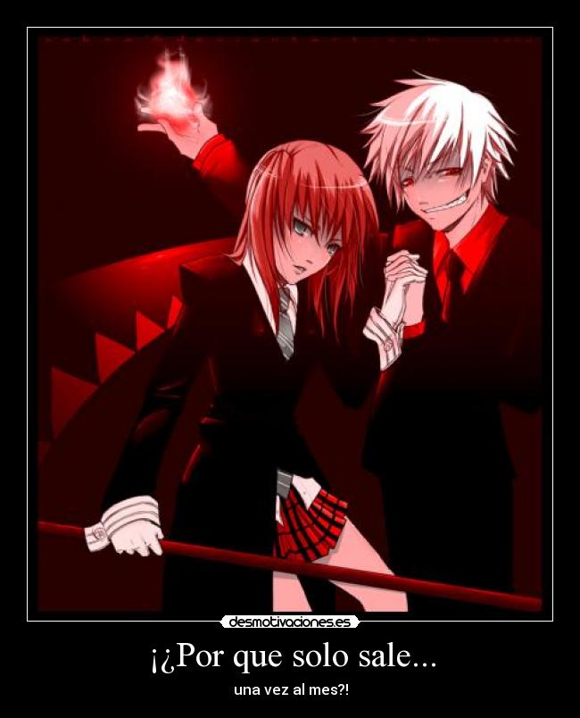 ¡¿Por que solo sale... - una vez al mes?!