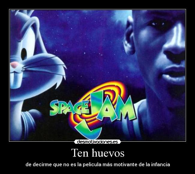Ten huevos - de decirme que no es la pelicula más motivante de la infancia