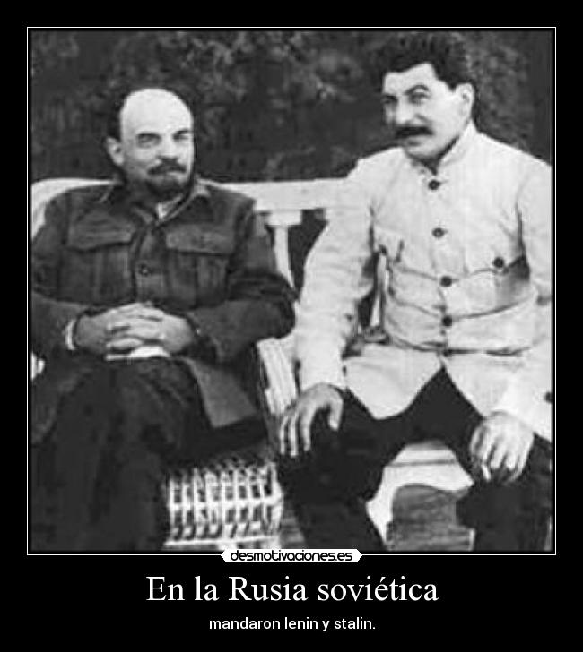 En la Rusia soviética - mandaron lenin y stalin.