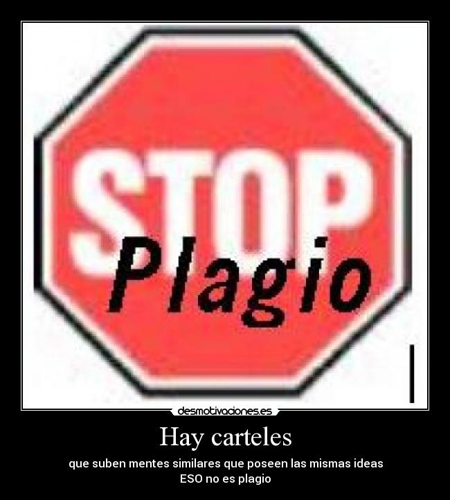 Hay carteles - que suben mentes similares que poseen las mismas ideas
ESO no es plagio