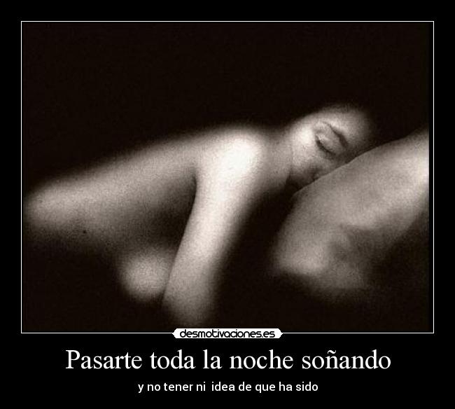Pasarte toda la noche soñando -