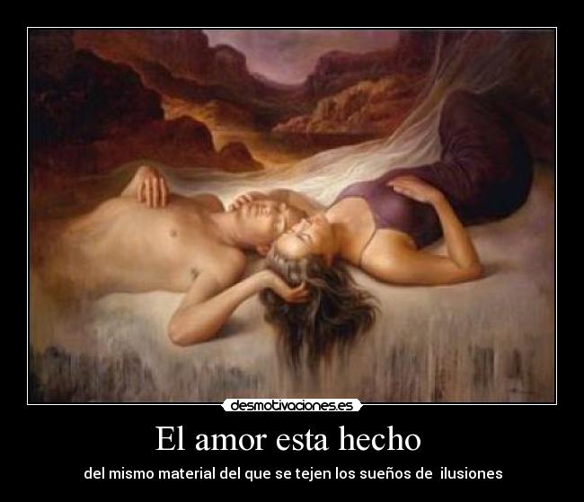 El amor esta hecho - del mismo material del que se tejen los sueños de ilusiones