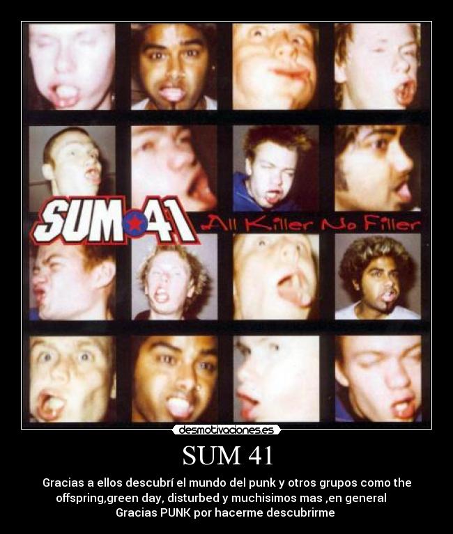 SUM 41 - Gracias a ellos descubrí el mundo del punk y otros grupos como the
offspring,green day, disturbed y muchisimos mas ,en general    
Gracias PUNK por hacerme descubrirme 