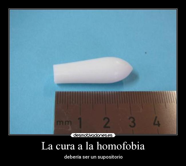 La cura a la homofobia - debería ser un supositorio