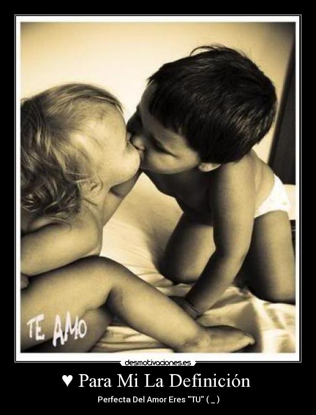 ♥ Para Mi La Definición - Perfecta Del Amor Eres TU (♥_♥)