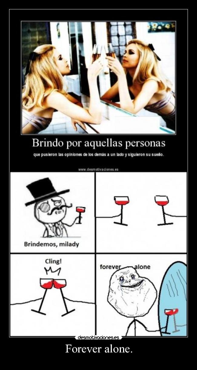 Forever alone. -