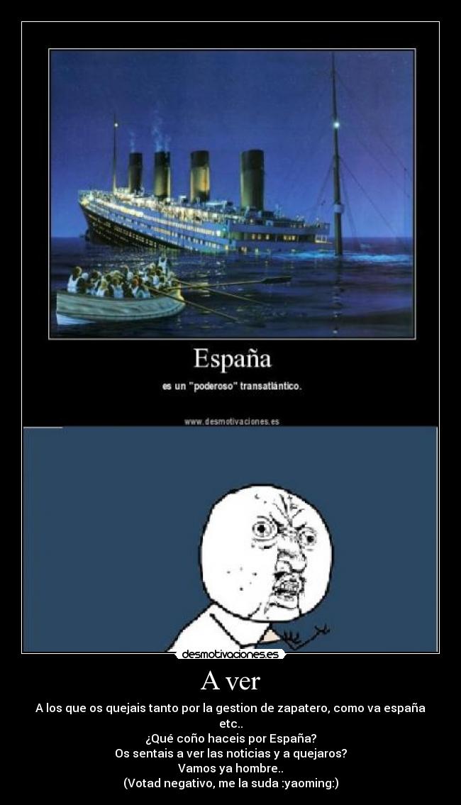 A ver - A los que os quejais tanto por la gestion de zapatero, como va españa etc..
¿Qué coño haceis por España?
Os sentais a ver las noticias y a quejaros?
Vamos ya hombre..
(Votad negativo, me la suda :yaoming:)