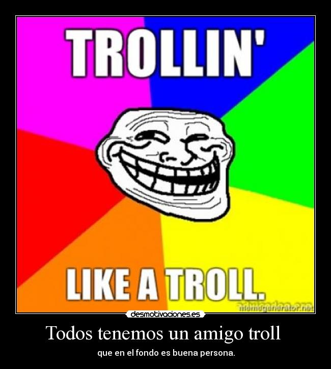 Todos tenemos un amigo troll -