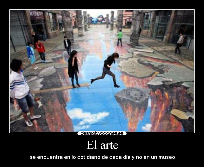 El arte - se encuentra en lo cotidiano de cada día y no en un museo