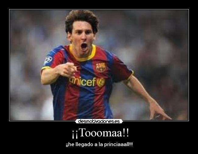 ¡¡Tooomaa!! - ¡¡he llegado a la princiaaall!!!