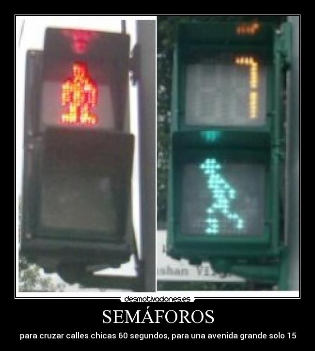 SEMÁFOROS - para cruzar calles chicas 60 segundos, para una avenida grande solo 15