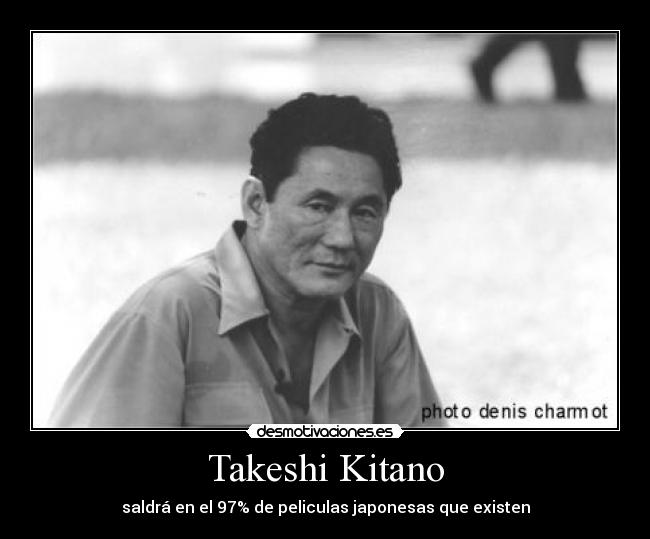 Takeshi Kitano - saldrá en el 97% de peliculas japonesas que existen