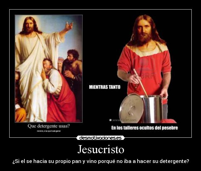 Jesucristo - ¿Si el se hacia su propio pan y vino porqué no iba a hacer su detergente?