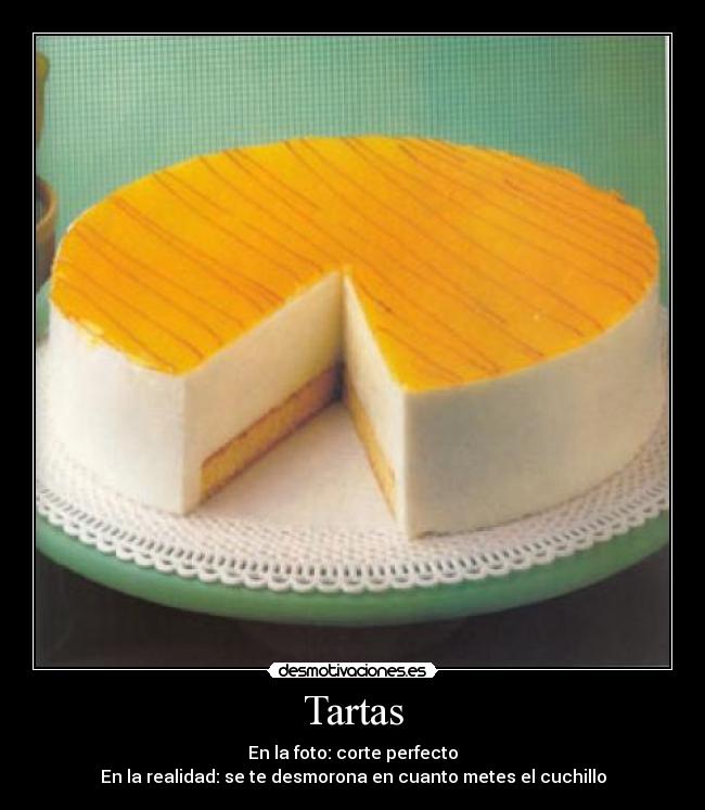 Tartas - En la foto: corte perfecto
En la realidad: se te desmorona en cuanto metes el cuchillo