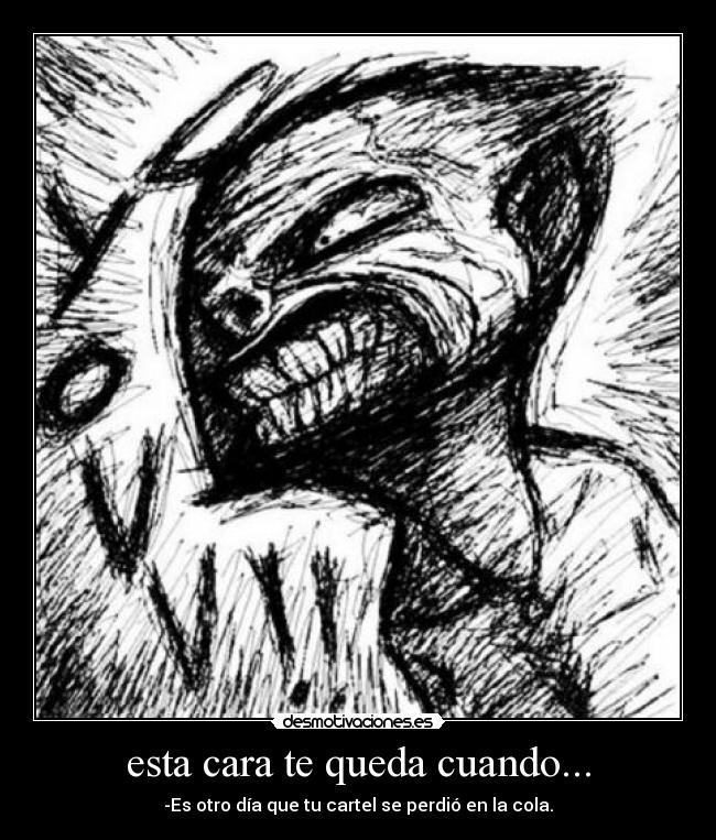 esta cara te queda cuando... -