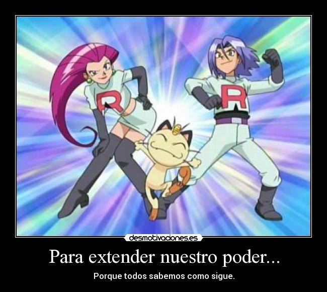 Para extender nuestro poder... - Porque todos sabemos como sigue.