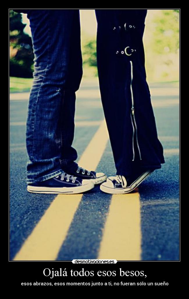 Ojalá todos esos besos, - 