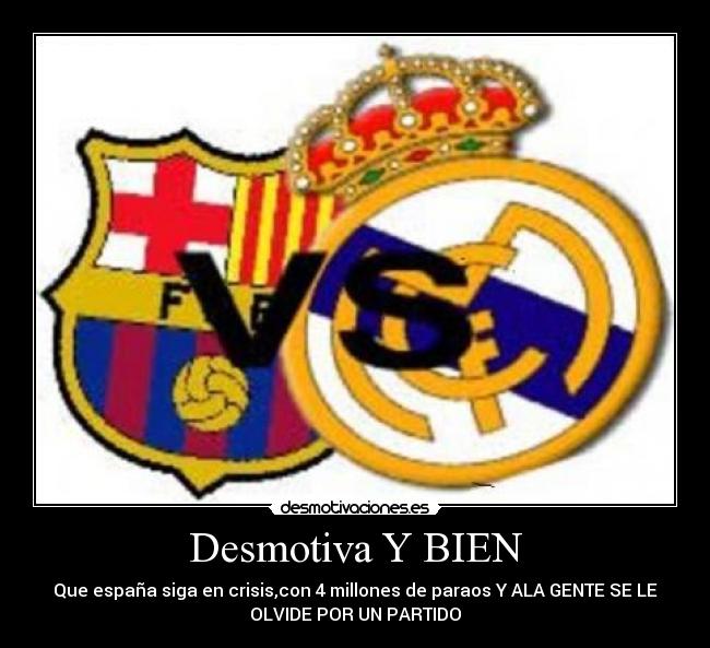 Desmotiva Y BIEN - Que españa siga en crisis,con 4 millones de paraos Y ALA GENTE SE LE
OLVIDE POR UN PARTIDO