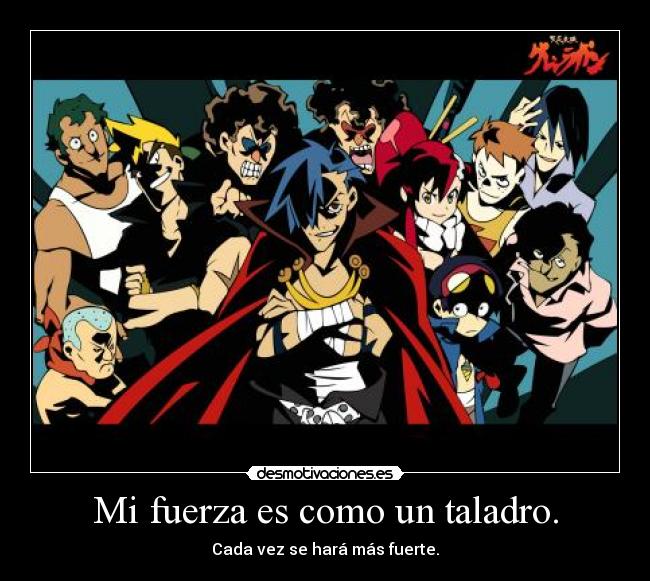 Mi fuerza es como un taladro. - Cada vez se hará más fuerte.