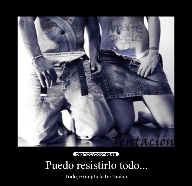 Puedo resistirlo todo... - 
