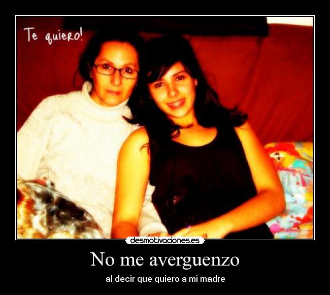No me averguenzo - al decir que quiero a mi madre