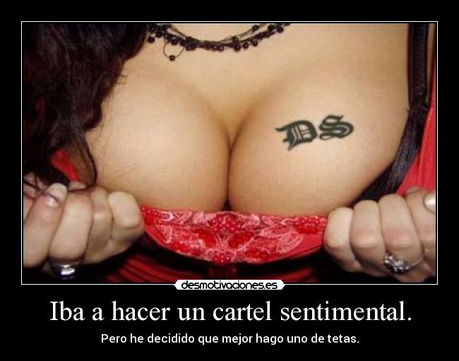 Iba a hacer un cartel sentimental. - 