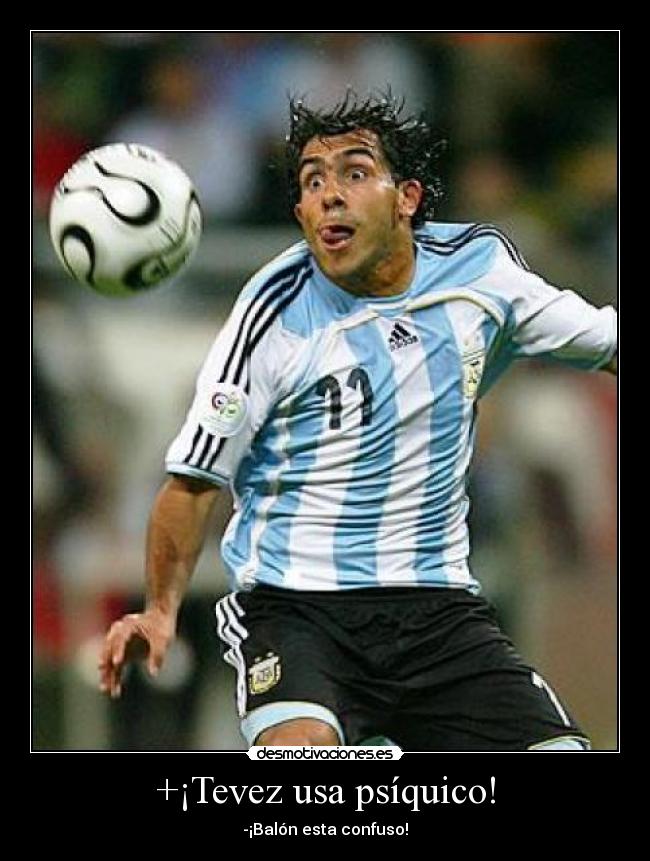 +¡Tevez usa psíquico! - -¡Balón esta confuso!