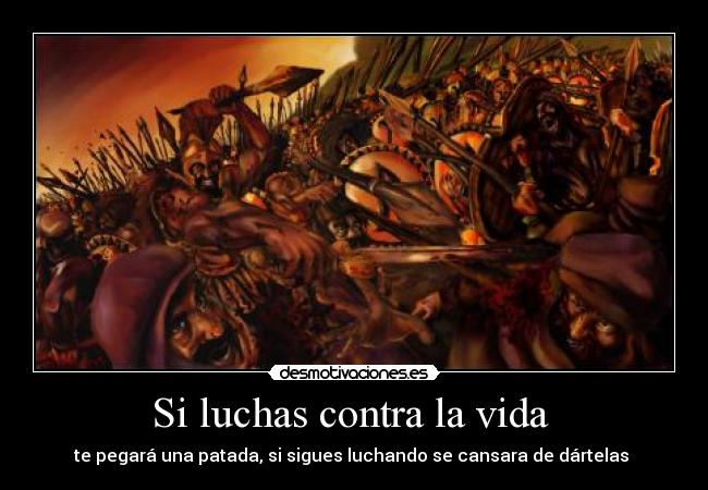 Si luchas contra la vida -