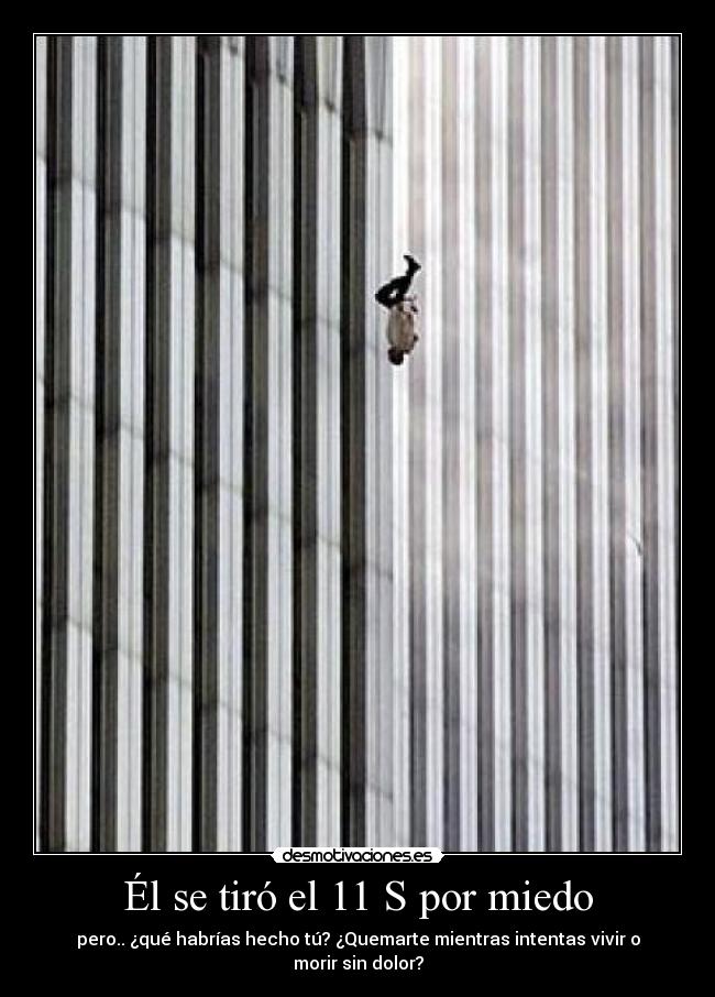 Él se tiró el 11 S por miedo - pero.. ¿qué habrías hecho tú? ¿Quemarte mientras intentas vivir o morir sin dolor?