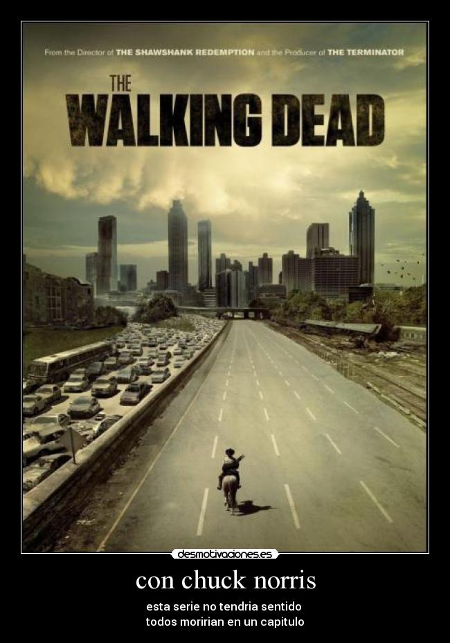 con chuck norris - esta serie no tendria sentido
todos moririan en un capitulo