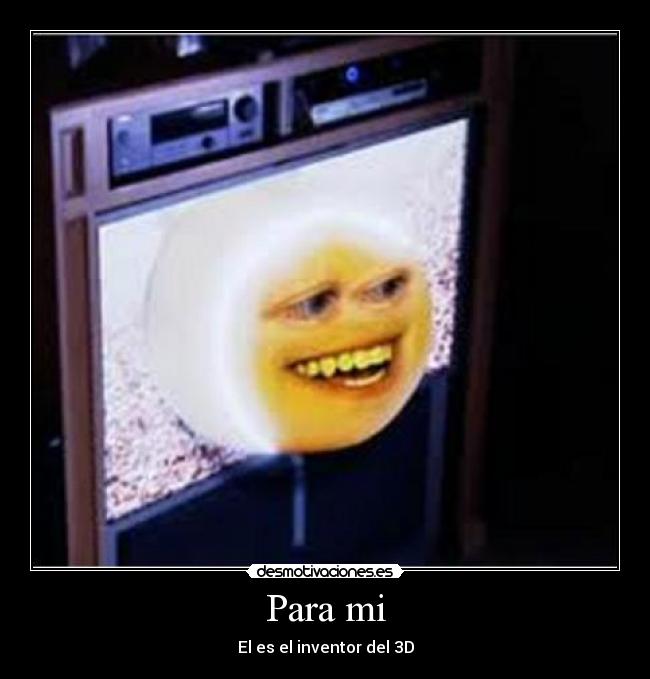 Para mi - El es el inventor del 3D