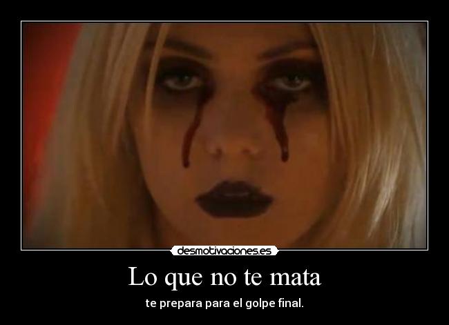 Lo que no te mata - te prepara para el golpe final.