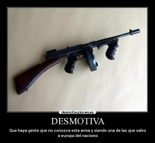 DESMOTIVA - Que haya gente que no conozca esta arma y siendo una de las que salvo
a europa del nacismo