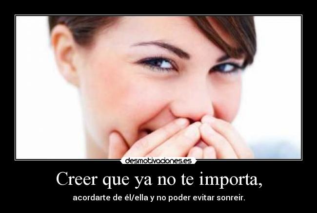 Creer que ya no te importa, - 
