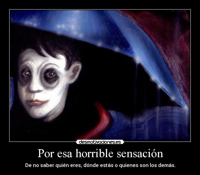 Por esa horrible sensación -