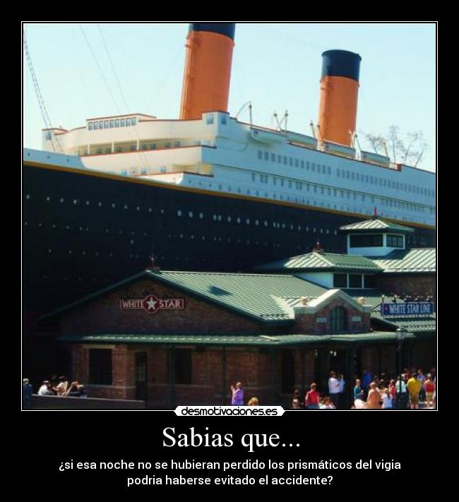 Sabias que... - ¿si esa noche no se hubieran perdido los prismáticos del vigia
podria haberse evitado el accidente?
