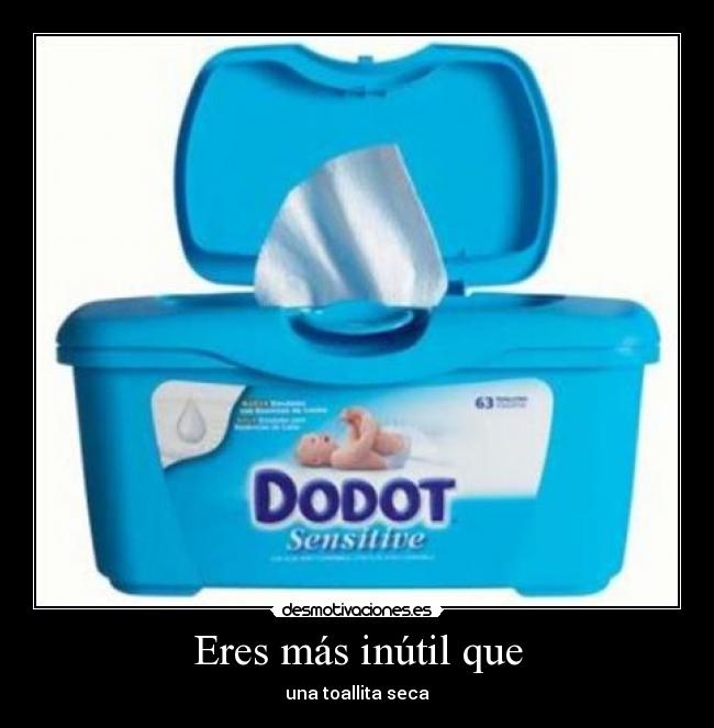 Eres más inútil que - 