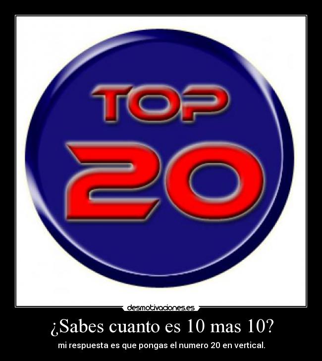 ¿Sabes cuanto es 10 mas 10? -