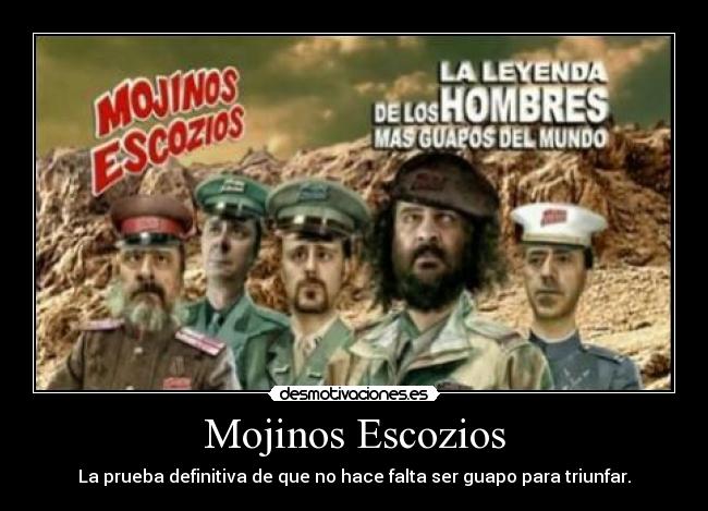 Mojinos Escozios - La prueba definitiva de que no hace falta ser guapo para triunfar.