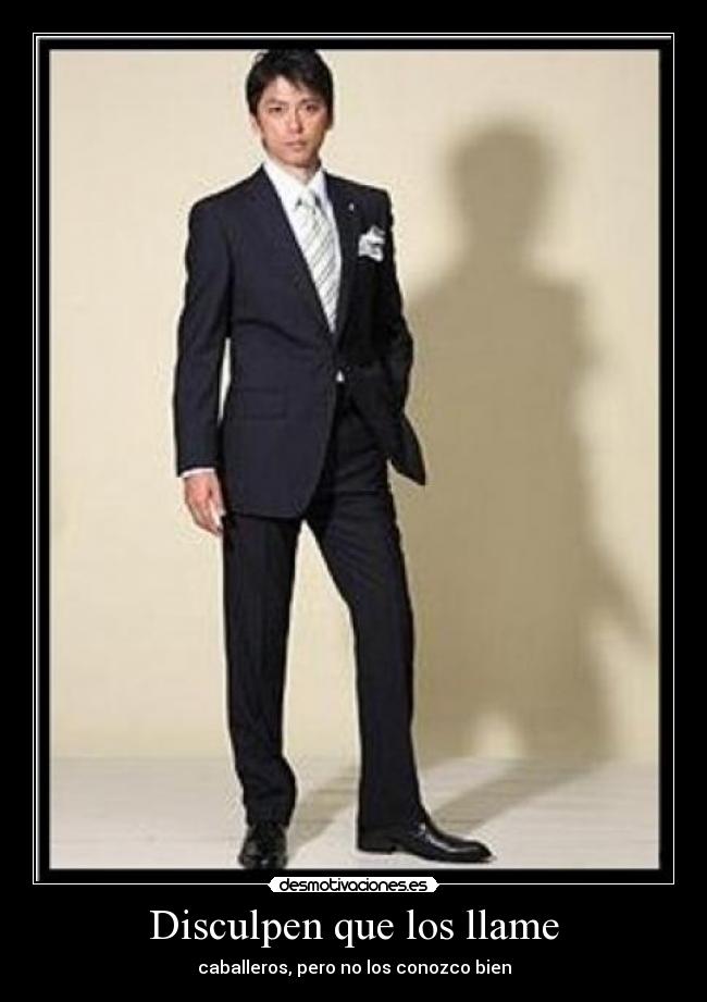 Disculpen que los llame - caballeros, pero no los conozco bien